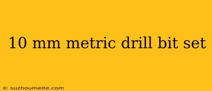 10 Mm Metric Drill Bit Set