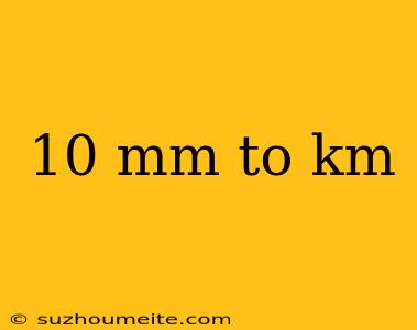 10 Mm To Km