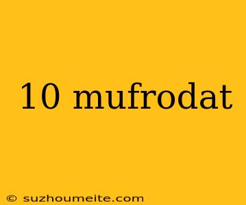 10 Mufrodat