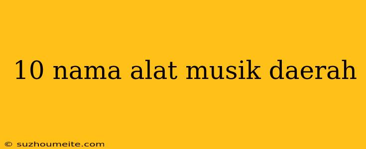 10 Nama Alat Musik Daerah