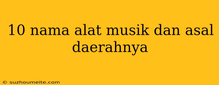 10 Nama Alat Musik Dan Asal Daerahnya