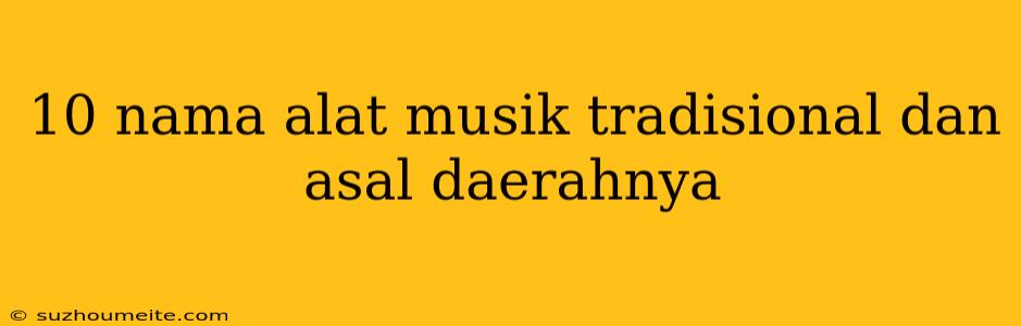 10 Nama Alat Musik Tradisional Dan Asal Daerahnya