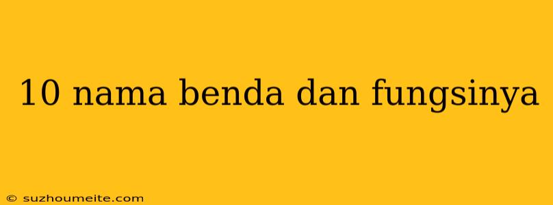 10 Nama Benda Dan Fungsinya