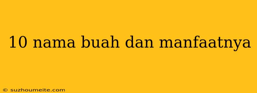 10 Nama Buah Dan Manfaatnya