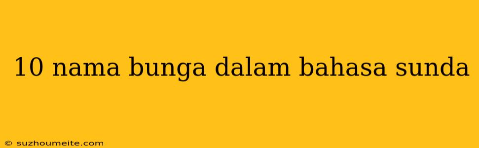 10 Nama Bunga Dalam Bahasa Sunda