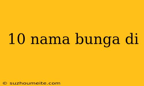 10 Nama Bunga Di