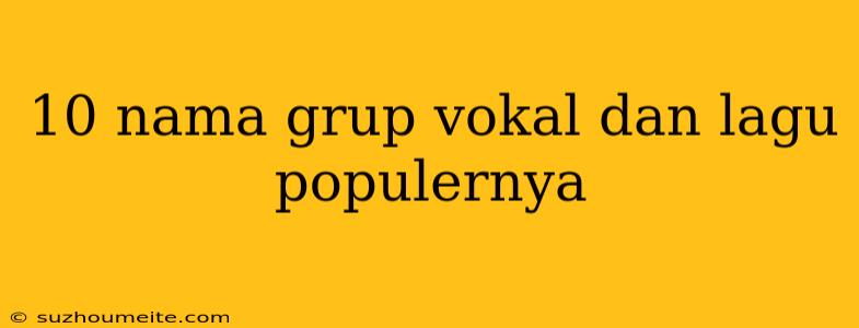 10 Nama Grup Vokal Dan Lagu Populernya