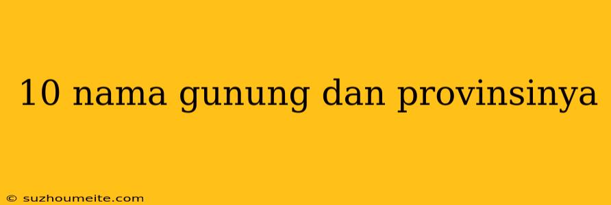 10 Nama Gunung Dan Provinsinya