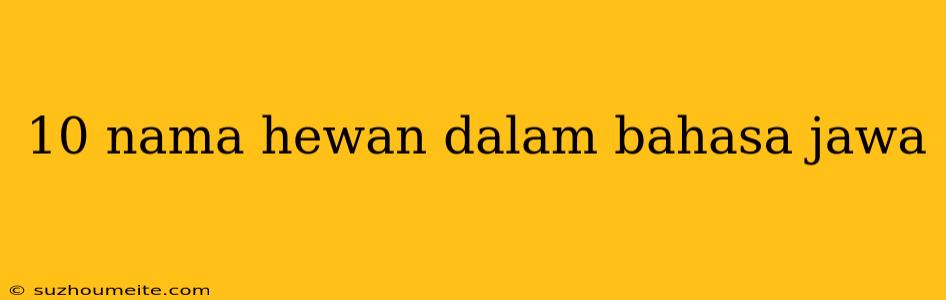 10 Nama Hewan Dalam Bahasa Jawa