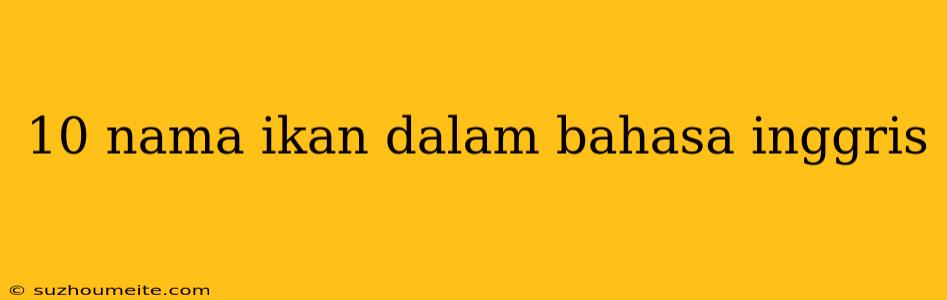 10 Nama Ikan Dalam Bahasa Inggris