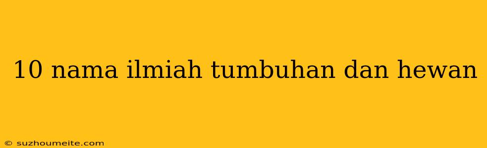 10 Nama Ilmiah Tumbuhan Dan Hewan