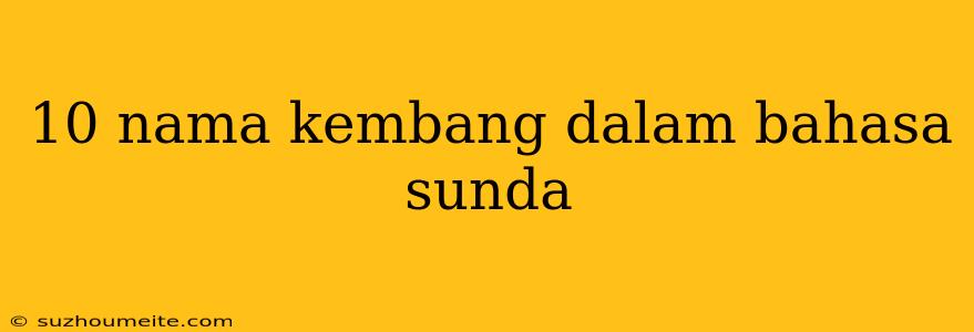 10 Nama Kembang Dalam Bahasa Sunda