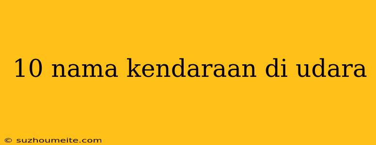 10 Nama Kendaraan Di Udara