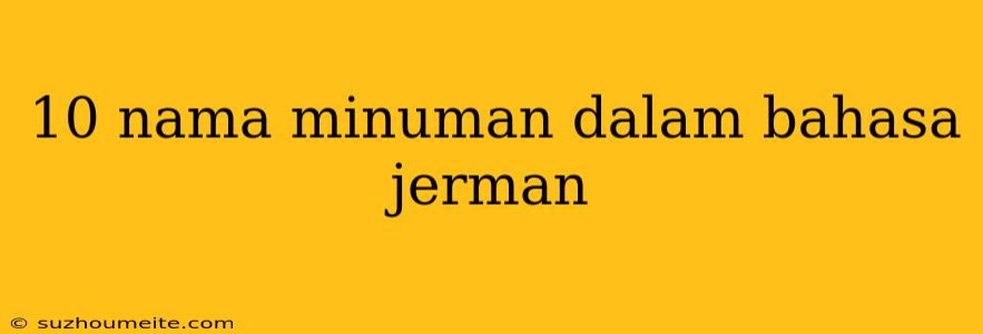 10 Nama Minuman Dalam Bahasa Jerman