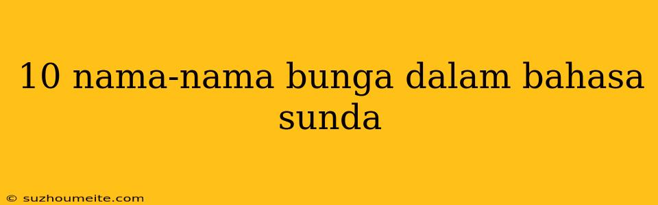 10 Nama-nama Bunga Dalam Bahasa Sunda