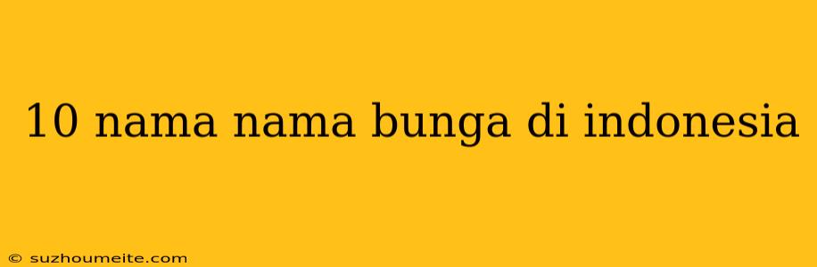 10 Nama Nama Bunga Di Indonesia