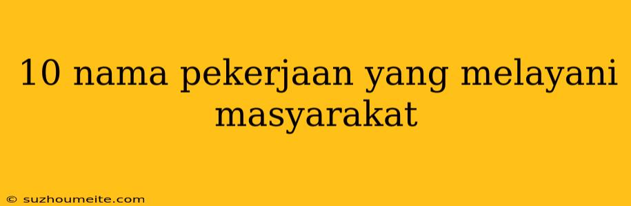 10 Nama Pekerjaan Yang Melayani Masyarakat