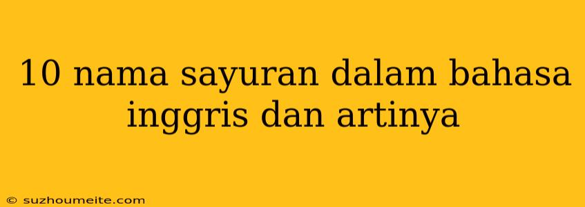 10 Nama Sayuran Dalam Bahasa Inggris Dan Artinya