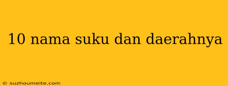 10 Nama Suku Dan Daerahnya