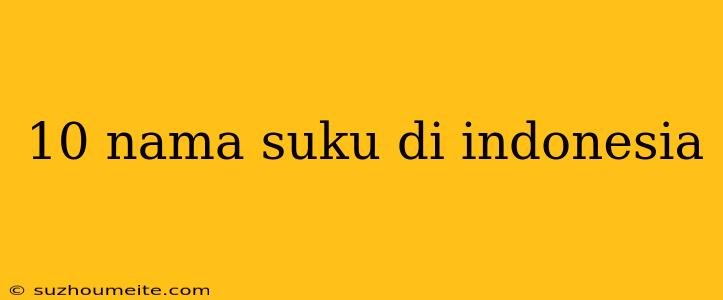 10 Nama Suku Di Indonesia