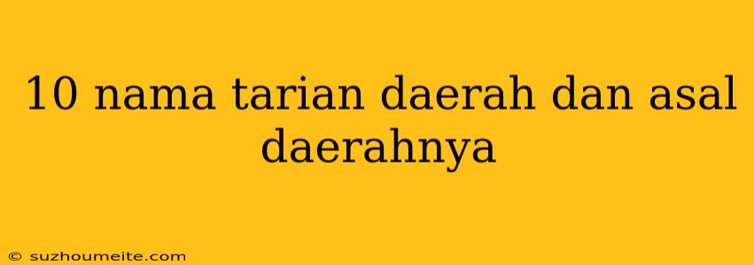 10 Nama Tarian Daerah Dan Asal Daerahnya