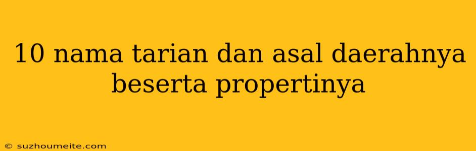 10 Nama Tarian Dan Asal Daerahnya Beserta Propertinya