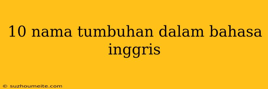 10 Nama Tumbuhan Dalam Bahasa Inggris