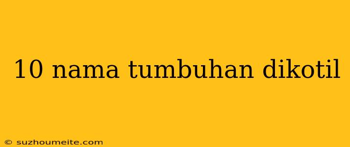 10 Nama Tumbuhan Dikotil