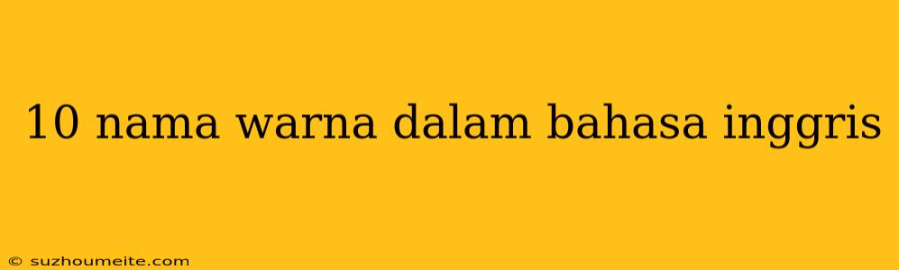 10 Nama Warna Dalam Bahasa Inggris