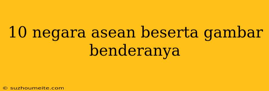 10 Negara Asean Beserta Gambar Benderanya