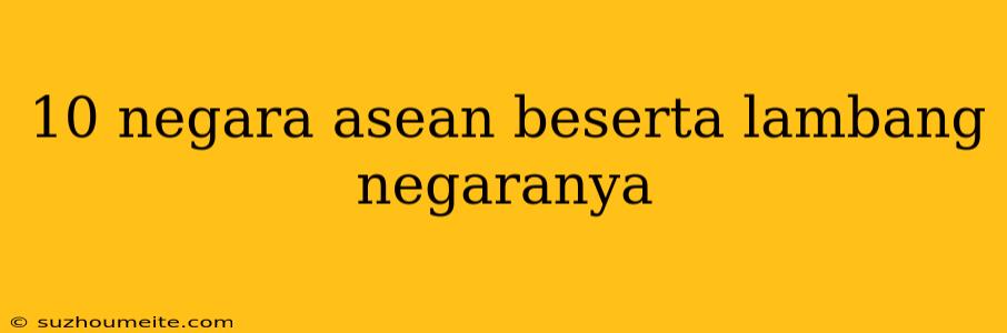 10 Negara Asean Beserta Lambang Negaranya