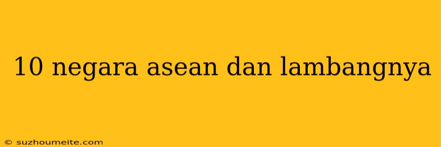 10 Negara Asean Dan Lambangnya