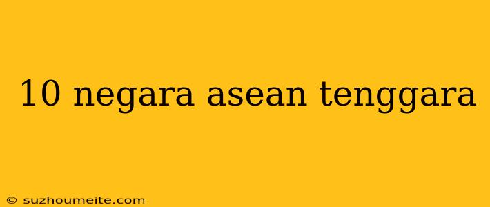 10 Negara Asean Tenggara