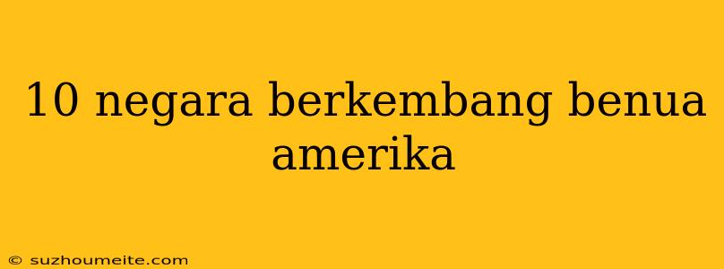 10 Negara Berkembang Benua Amerika