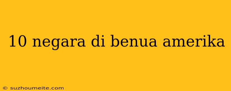 10 Negara Di Benua Amerika