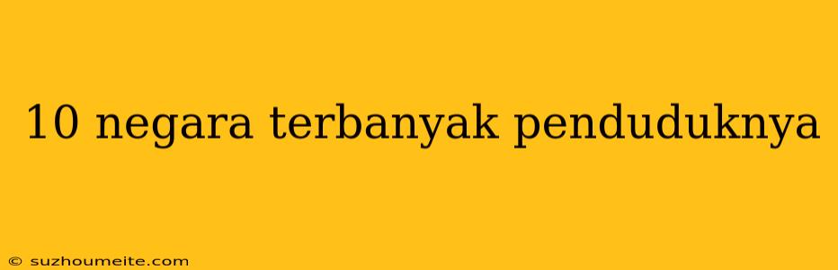 10 Negara Terbanyak Penduduknya