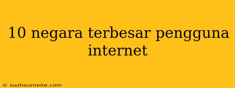 10 Negara Terbesar Pengguna Internet