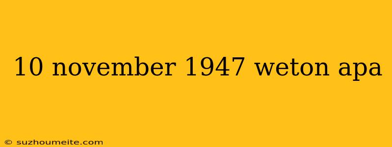 10 November 1947 Weton Apa