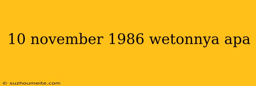 10 November 1986 Wetonnya Apa