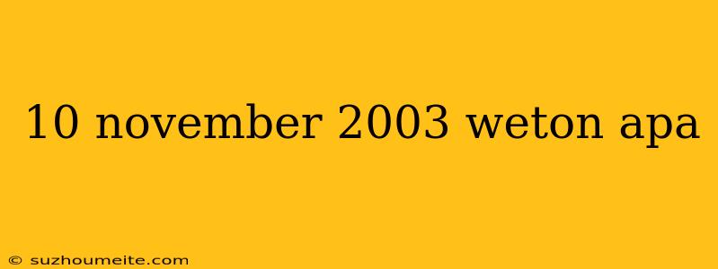 10 November 2003 Weton Apa