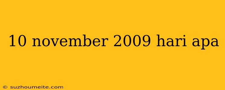 10 November 2009 Hari Apa