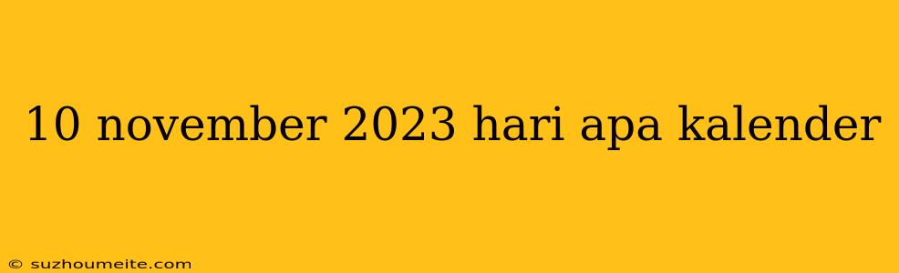 10 November 2023 Hari Apa Kalender