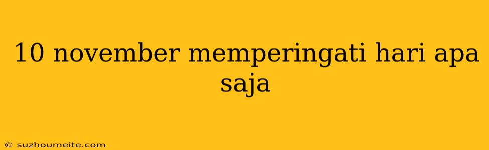 10 November Memperingati Hari Apa Saja