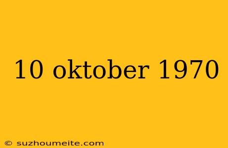 10 Oktober 1970