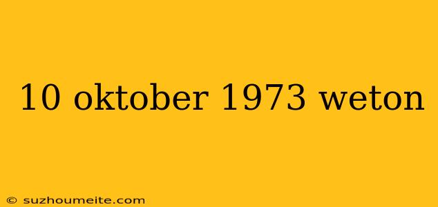 10 Oktober 1973 Weton