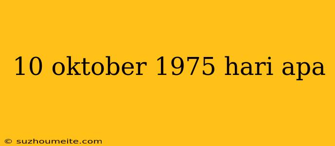 10 Oktober 1975 Hari Apa