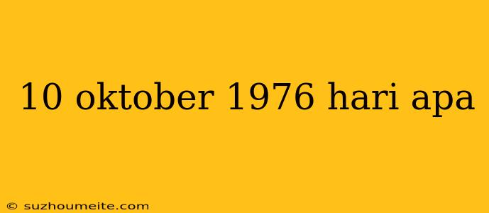 10 Oktober 1976 Hari Apa