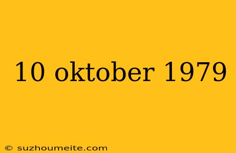 10 Oktober 1979