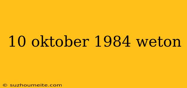 10 Oktober 1984 Weton