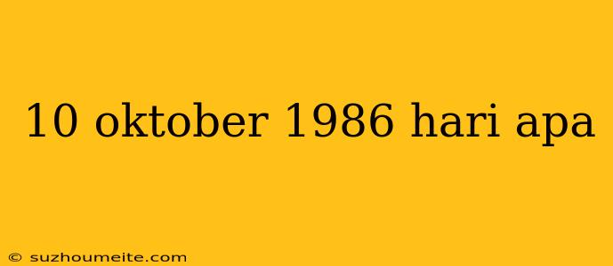 10 Oktober 1986 Hari Apa